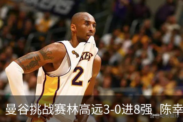 曼谷挑战赛林高远3-0进8强 陈幸同2-3遭逆转出局